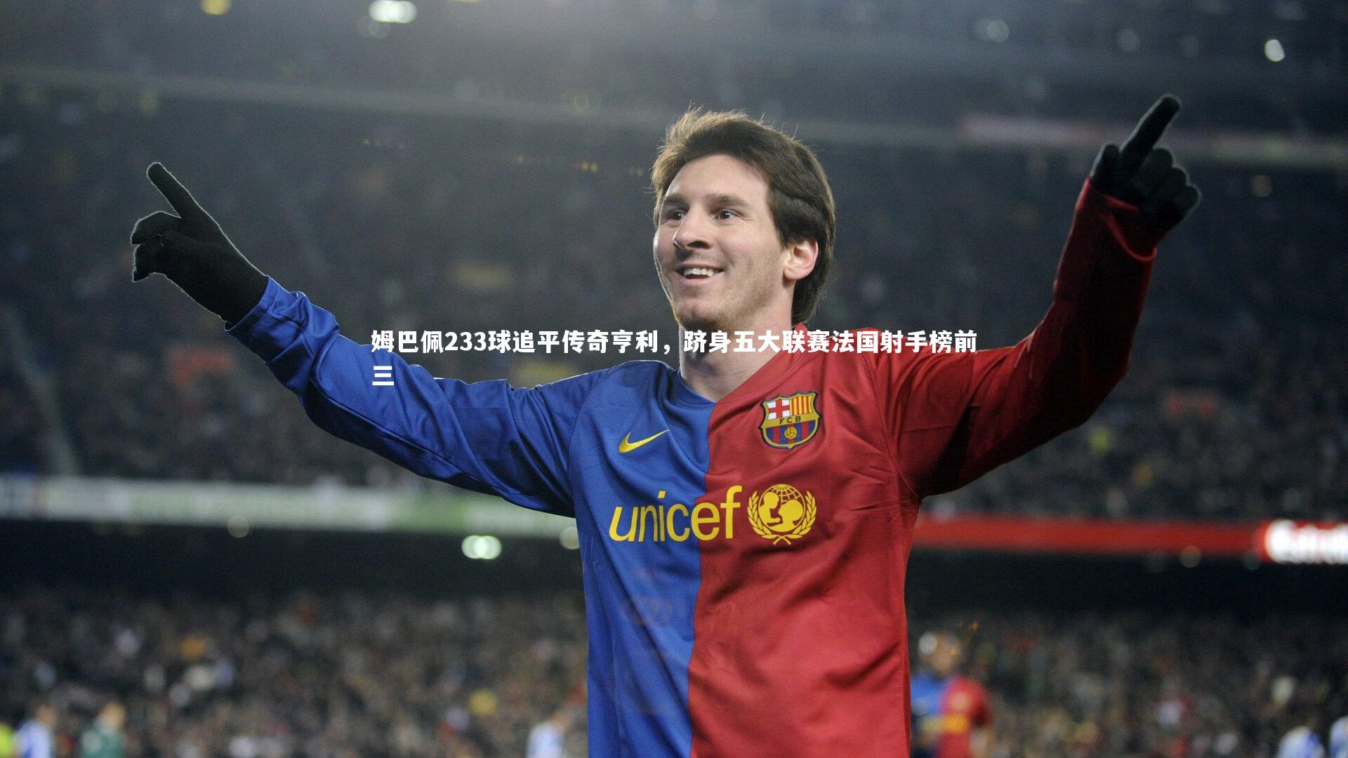 姆巴佩233球追平传奇亨利，跻身五大联赛法国射手榜前三