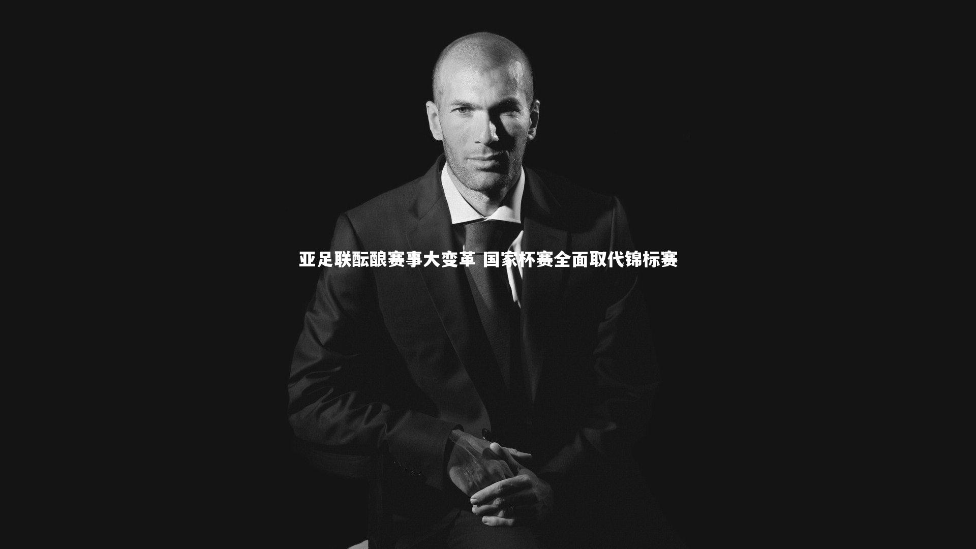 悟空体育官网-亚足联酝酿赛事大变革 国家杯赛全面取代锦标赛